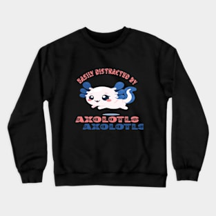 Easily distracted by axolotls Crewneck Sweatshirt